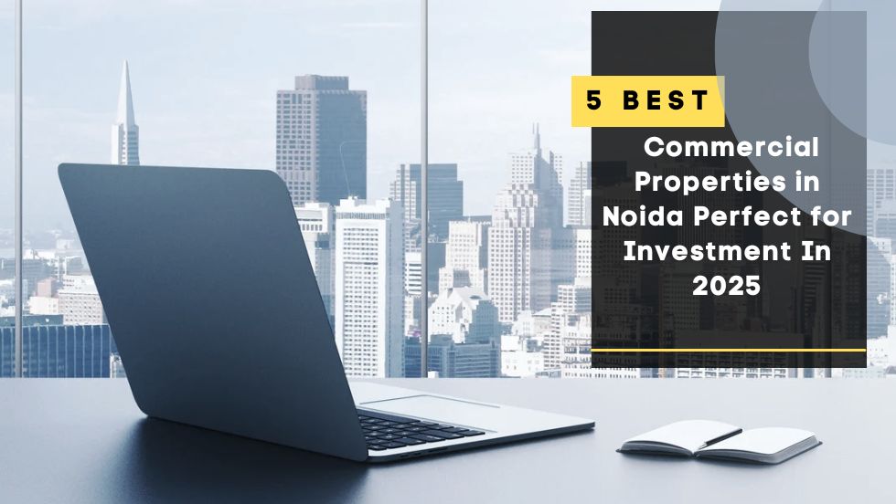5 Best Commercial Properties in Noida Perfect for Investment In 2025