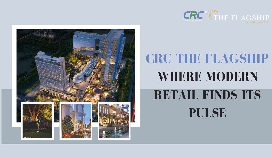 CRC The Flagship – Where Modern Retail Finds Its Pulse